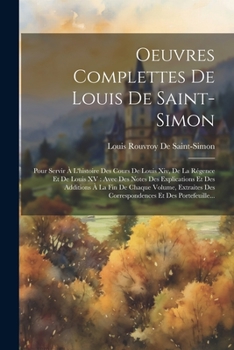 Paperback Oeuvres Complettes De Louis De Saint-Simon: Pour Servir À L'histoire Des Cours De Louis Xiv, De La Régence Et De Louis XV: Avec Des Notes Des Explicat [French] Book