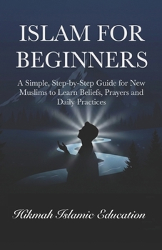 Paperback Islam for Beginners: A Simple, Step-by-Step Guide for New Muslims to Learn Beliefs, Prayers and Daily Practices Book
