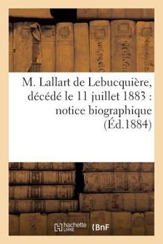 Paperback M. Lallart de Lebucquière, Décédé Le 11 Juillet 1883: Notice Biographique [French] Book