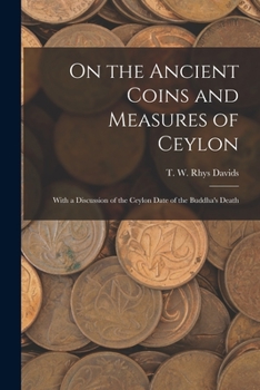 Paperback On the Ancient Coins and Measures of Ceylon: With a Discussion of the Ceylon Date of the Buddha's Death Book