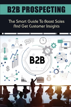 Paperback B2B Prospecting: The Smart Guide To Boost Sales And Get Customer Insights: Steps In B2B Sales Book