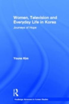 Women, Television and Everyday Life Journeys of Hope (Routledgecurzon Advances in Korean Studies)