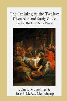 Paperback The Training of the Twelve: Discussion and Study Guide for the Book by A.B. Bruc Book