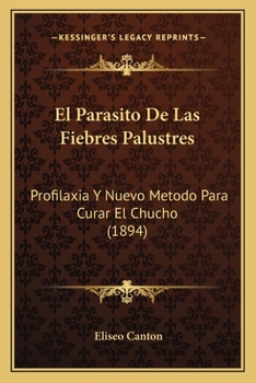 Paperback El Parasito De Las Fiebres Palustres: Profilaxia Y Nuevo Metodo Para Curar El Chucho (1894) [Spanish] Book