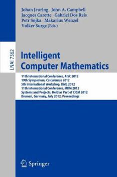 Paperback Intelligent Computer Mathematics: 11th International Conference, Aisc 2012, 19th Symposium, Calculemus 2012, 5th International Workshop, DML 2012, 11t Book