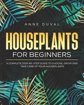 Paperback Houseplants for Beginners: A Complete Guide to Choose, Grow and Take Care of your Houseplants Book