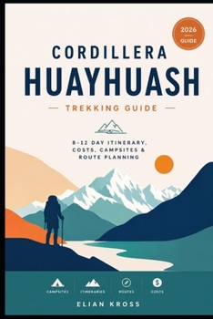 Cordillera Huayhuash Trekking Guide: 8–12 Day Itinerary, Costs, Campsites & Route Planning