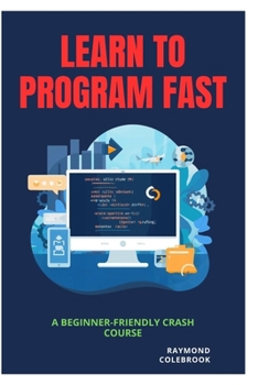 Paperback Learn to Program Fast: A Beginner-Friendly Crash Course Book