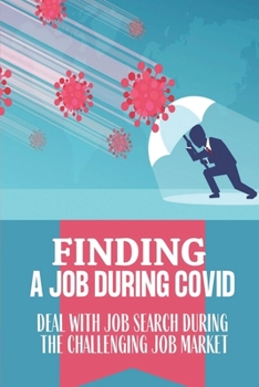 Finding A Job During Covid: Deal With Job Search During The Challenging Job Market: Job Hunting Strategies