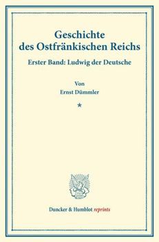 Geschichte Des Ostfrankischen Reichs: Erster Band: Ludwig Der Deutsche. Auf Veranlassung Und Mit Unterstutzung Seiner Majestat Des Konigs Von Bayern M