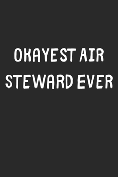 Paperback Okayest Air Steward Ever: Lined Journal, 120 Pages, 6 x 9, Funny Air Steward Gift Idea, Black Matte Finish (Okayest Air Steward Ever Journal) Book