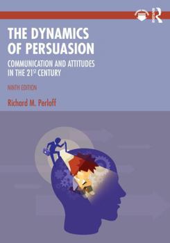 The Dynamics of Persuasion: Communication and Attitudes in the 21st Century (Routledge Communication Series)