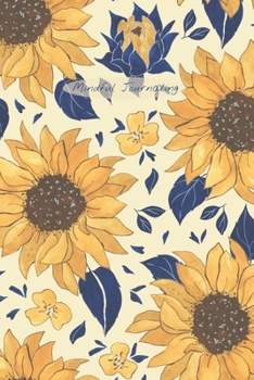 Mindful Journaling: Easy, Creative Two-Minute Mindful Journal to Help you Live Mindfully, Stay in the Present, and Become More Content with Daily Life; 6X9 Inch and Friendly Sunflowers Cover