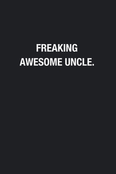 Freaking Awesome Uncle.: Blank Lined Journal Notebook, Funny Journals, Gift For Uncle