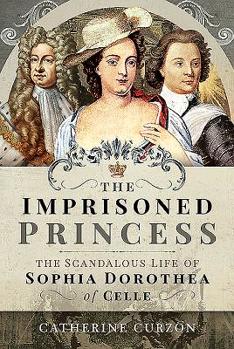 Hardcover The Imprisoned Princess: The Scandalous Life of Sophia Dorothea of Celle Book
