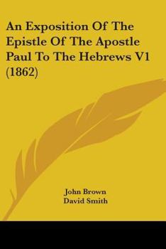 Paperback An Exposition Of The Epistle Of The Apostle Paul To The Hebrews V1 (1862) Book