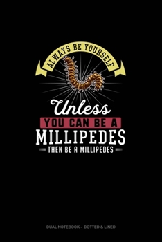 Paperback Always Be Yourself Unless You Can Be A Millipedes Then Be A Millipedes: Dual Notebook - Dotted & Lined Book