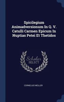 Hardcover Spicilegium Animadversionum In Q. V. Catulli Carmen Epicum In Nuptias Petei Et Thetidos Book