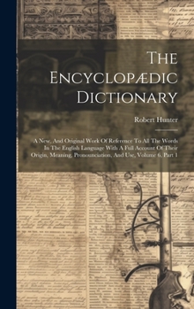 Hardcover The Encyclopædic Dictionary: A New, And Original Work Of Reference To All The Words In The English Language With A Full Account Of Their Origin, Me Book