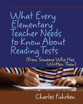 Paperback What Every Elementary Teacher Needs to Know About Reading Tests: (From Someone Who Has Written Them) Book