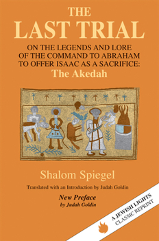 The Last Trial: On the Legends and Lore of the Command to Abraham to Offer Isaac As a Sacrifice : The Akedah 1899-1984 (Jewish Lights Classic Reprint)