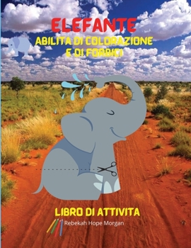 Elefante Abilità di colorazione e di forbici Libro di attività: Un divertente libro di lavoro da colorare, tagliare e incollare per i bambini Bella ... incredibile per i bambini