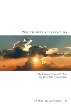Perichoretic Salvation: The Believer's Union with Christ as a Third Type of Perichoresis