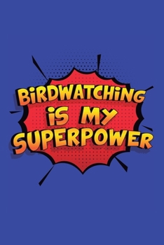 Birdwatching Is My Superpower: A 6x9 Inch Softcover Diary Notebook With 110 Blank Lined Pages. Funny Birdwatching Journal to write in. Birdwatching Gift and SuperPower Design Slogan