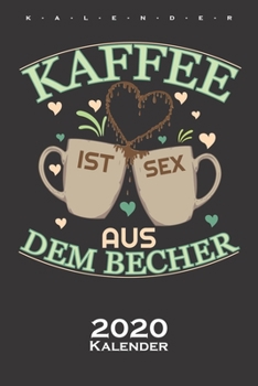 „Kaffee ist Sex aus den Becher“ Kalender 2020: Jahreskalender für Kaffeeliebhaber (German Edition)