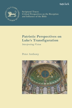 Paperback Patristic Perspectives on Luke's Transfiguration: Interpreting Vision Book