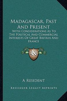 Paperback Madagascar, Past And Present: With Considerations As To The Political And Commercial Interests Of Great Britain And France Book