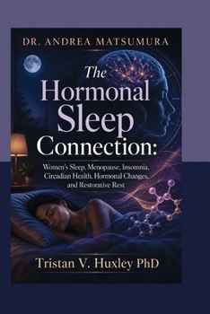 Dr. Andrea Matsumura: The Hormonal Sleep Connection: Women’s Sleep, Menopause, Insomnia, Circadian Health, Hormonal Changes, and Restorative Rest
