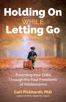 Paperback Holding on While Letting Go: Parenting Your Child Through the Four Freedoms of Adolescence Book