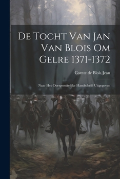 Paperback De Tocht van Jan van Blois om Gelre 1371-1372: Naar het Oorspronkelijke Handschrift Uitgegeven Book