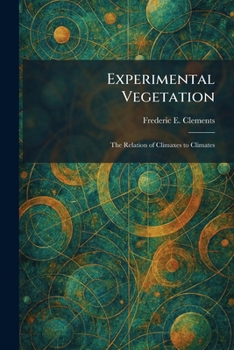Experimental Vegetation: The Relation of Climaxes to Climates