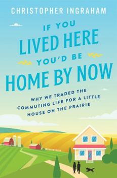 Hardcover If You Lived Here You'd Be Home by Now: Why We Traded the Commuting Life for a Little House on the Prairie Book