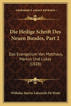 Paperback Die Heilige Schrift Des Neuen Bundes, Part 2: Das Evangelium Von Matthaus, Markus Und Lukas (1828) [German] Book