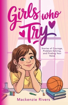 Paperback Girls Who Try: Stories of Courage, Problem-Solving, and Finding Your Voice Book
