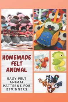 Paperback Homemade Felt Animal: Easy Felt Animal Patterns for Beginners Book