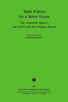 Hardcover Trade Policies for a Better Future: The 'Leutwiler Report', the GATT and the Uruguay Round Book