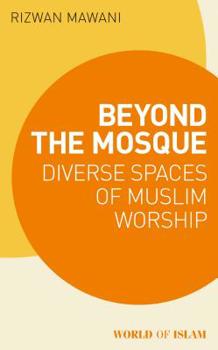 Paperback Beyond the Mosque: Diverse Spaces of Muslim Worship Book