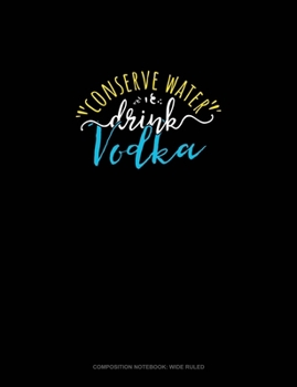 Paperback Conserve Water Drink Vodka: Composition Notebook: Wide Ruled Book