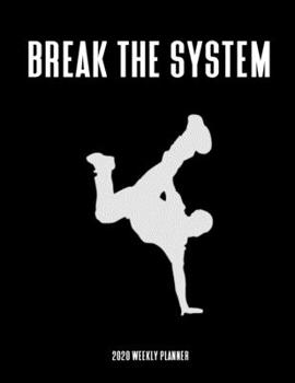 Paperback Break The System 2020 Weekly Planner: A 52-Week Calendar For Break Dancers (Dancing) Book