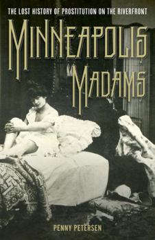 Paperback Minneapolis Madams: The Lost History of Prostitution on the Riverfront Book