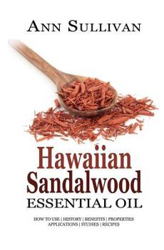 Paperback Hawaiian Sandalwood Essential Oil: Benefits, Properties, Applications, Studies & Recipes Book