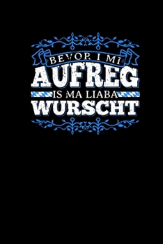 Bevor I Mi Aufreg Is Ma Liaba Wurscht: Notizbuch Bayrische Sprüche Geschenke Journal A5 Notizheft Schreibheft Ideenheft (German Edition)