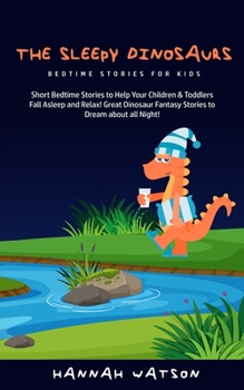 Paperback The Sleepy Dinosaurs - Bedtime Stories for kids: Short Bedtime Stories to Help Your Children & Toddlers Fall Asleep and Relax! Great Dinosaur Fantasy Book