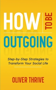 Paperback How to Be Outgoing: Step-by-Step Strategies to Transform Your Social Life Book