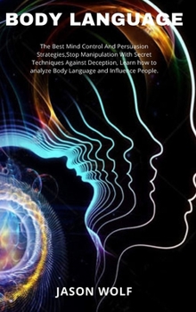Hardcover Body Language: The Best Mind Control and Persuasion Strategies. Stop Manipulation with Secret Techniques Against Deception, Learn How Book