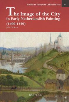 The Image of the City in the Low Countries (1400-1550): Representations of Urbanity in Early Netherlandish Painting
